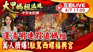 【大甲媽遶境 互動LIVE】遇連假20萬信眾瘋媽祖 今晚駐駕西螺福興宮 20240407@中天電視CtiTv@靈異錯別字ctiwugei