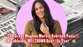 🔥 The Great Meghan Markle Rebrand Panic! | UK Tabloids’ MELTDOWN Over ‘As Ever’ 😂