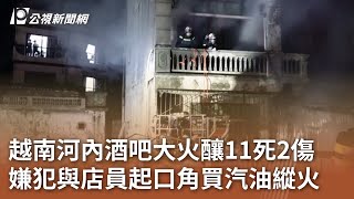 越南河內酒吧大火釀11死2傷 嫌犯與店員起口角買汽油縱火｜20241220 公視中晝新聞