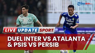 Jadwal Live Bola Terkini: Duel Seru Inter Vs Atalanta hingga PSIS Semarang Menjamu Persib Bandung