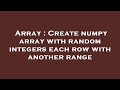 Array : Create numpy array with random integers each row with another range