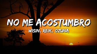 Wisin, Reik, Ozuna - No Me Acostumbro (Letra / Lyrics)