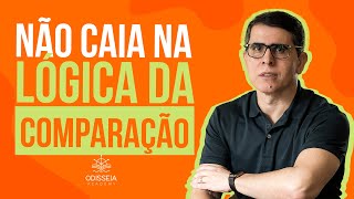 NÃO CAIA NA LÓGICA DA COMPARAÇÃO!