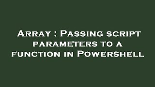 Array : Passing script parameters to a function in Powershell