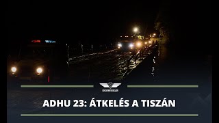 ADHU 23: átkelés a Tiszán