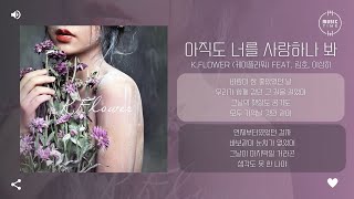 K.Flower (케이플라워) feat. 림호, 이상히 - 아직도 너를 사랑하나 봐 (I guess I still love you) [가사]