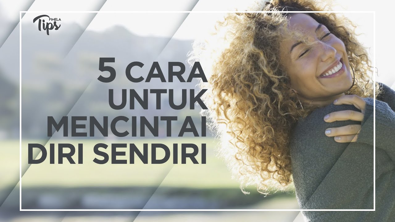 5 Cara Untuk Mencintai Diri Sendiri Youtube