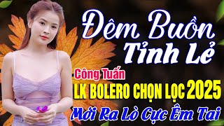 BOLERO TUYỂN CHỌN - NHẠC LÍNH CÔNG TUẤN 2025 - LK Nhạc Vàng Xưa Bất Hủ CỰC ÊM TAI Giọng Ca Độc Lạ