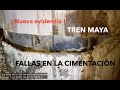 Nuevas evidencias de fallas en la cimentación del Tren Maya