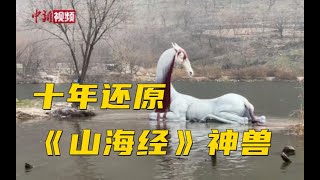 真《山海经》！艺术家邱启敬耗时近十年还原《山海经》中60余神兽