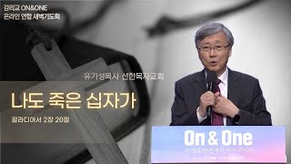 [선한목자교회] 새벽기도 2021년 04월 02일 | 나도 죽은 십자가 - 유기성 목사 [갈라디아서 2::20]