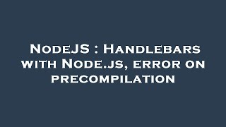 NodeJS : Handlebars with Node.js, error on precompilation