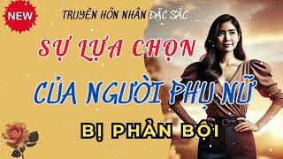 CHUYỆN HÔN NHÂN HAY🌟SỰ LỰA CHỌN CỦA NGƯỜI PHỤ NỮ BỊ PHẢN BỘI🌟CHUYỆN NGOẠI TÌNH