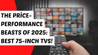 The Price-Performance Beasts of 2025: Best 75-Inch TVs! #BestTV2025#TechTrends2025#BigScreenTVs