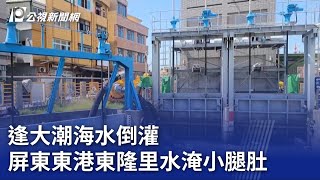 逢大潮海水倒灌 屏東東港東隆里水淹小腿肚｜20230801 公視晚間新聞