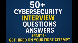 50+ Cybersecurity Interview Questions & Answers (Part 1) | Get Hired on Your First Attempt!