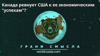 Грани Смысла: Канада ревнует США к ее экономическому \