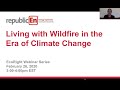 WEBINAR RECORDING: Living with Wildfire in the Era of Climate Change