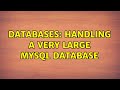 Databases: Handling a very large MySQL database