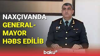 Naxçıvanda general-mayor həbs edilib - BAKU TV