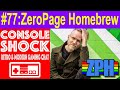 Console Shockcast 77: Featuring ZeroPage Homebrew