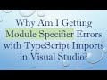 Why Am I Getting Module Specifier Errors with TypeScript Imports in Visual Studio?