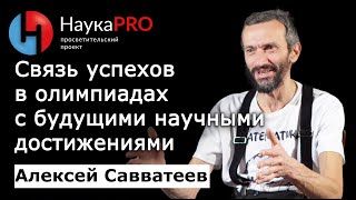 Связь успехов в олимпиадах с будущими научными достижениями – математик Алексей Савватеев | Научпоп