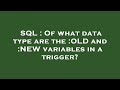 SQL : Of what data type are the :OLD and :NEW variables in a trigger?
