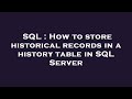 SQL : How to store historical records in a history table in SQL Server