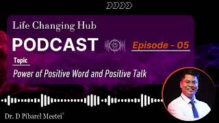 Life Changing Hub Podcast, Episode 05. Topic : Power of Positive Word and Positive Talk.