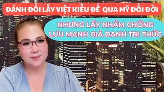 ĐÁNH ĐỔI LẤY VIỆT KIỀU ĐỂ QUA MỸ ĐỔI ĐỜI NHƯNG LẤY NHẦM CHỒNG  LƯU MANH GIẢ DANH TRI THỨC