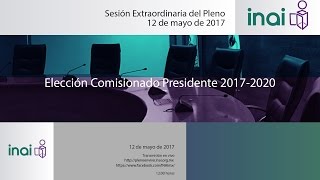 Sesión Pública Extraordinaria del Pleno del INAI Elección Comisionado Presidente 2017-2020