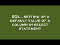 SQL : setting up a default value of a column in select statement