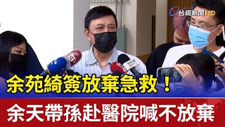 余苑綺簽放棄急救！ 余天帶孫赴醫院喊不放棄