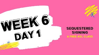 Sequestered Signing: Week 6 Day 1 (free ASL class)