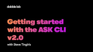 Getting started with the ASK CLI v2.0 - Dabble Lab #242