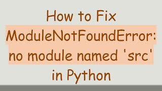 ModuleNotFoundError को कैसे ठीक करें: Python में 'src' नाम का कोई मॉड्यूल नहीं है