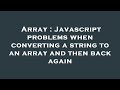 Array : Javascript problems when converting a string to an array and then back again