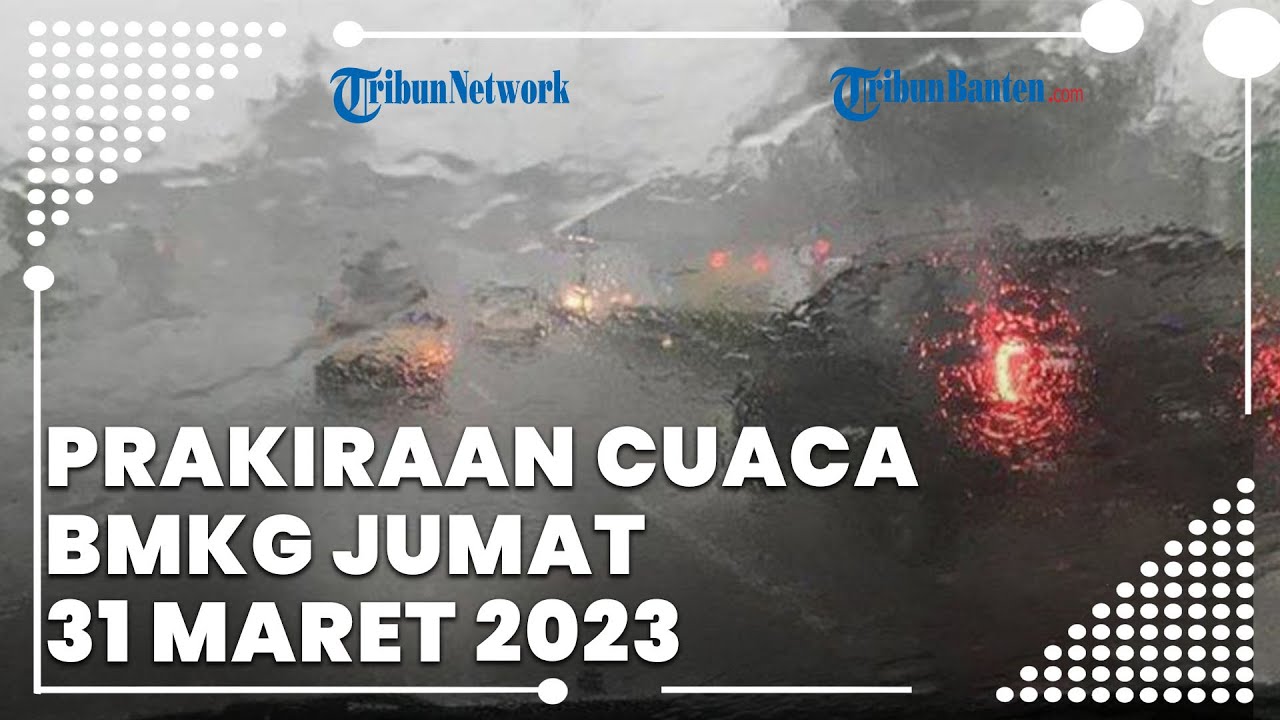 Prakiraan Cuaca BMKG Jumat 31 Maret 2023, Banten Berpotensi Hujan Deras ...