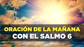 BELLA Oración de la MAÑANA con el Salmo 6 Por Protección y Misericordia