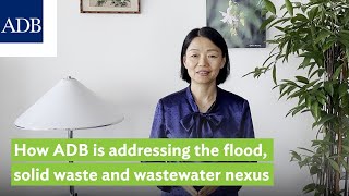 How ADB is addressing the flood, solid waste and wastewater nexus | Jingmin Huang