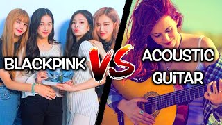BLACKPINK vs Acoustic Guitar [The Happiest Girl]