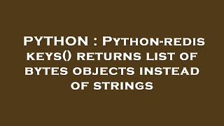 PYTHON : Python-redis keys() returns list of bytes objects instead of strings