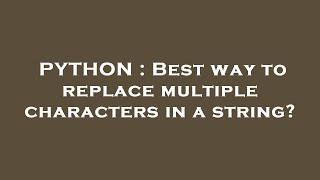 PYTHON : Best way to replace multiple characters in a string?