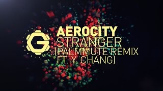 Aerocity - Stranger (PalmMute Remix Ft. Y. Chang)