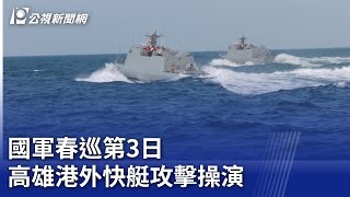 國軍春巡第3日 高雄港外快艇攻擊操演｜20250109 公視晚間新聞