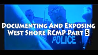 Documenting And Exposing West Shore RCMP - PART 5