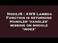NodeJS : AWS Lambda Function is returning Handler 'handler' missing on module 'index'