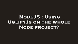 NodeJS : Using UglifyJs on the whole Node project?