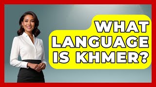 What Language Is Khmer? - Exploring Southeast Asia